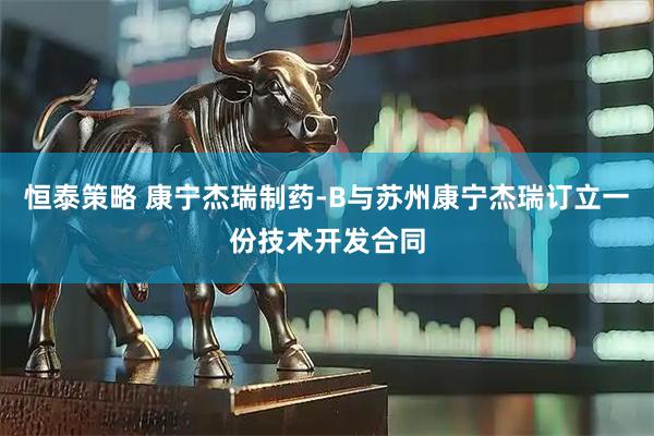 恒泰策略 康宁杰瑞制药-B与苏州康宁杰瑞订立一份技术开发合同