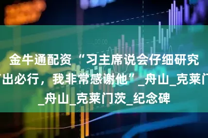 金牛通配资 “习主席说会仔细研究此事，他言出必行，我非常感谢他”_舟山_克莱门茨_纪念碑