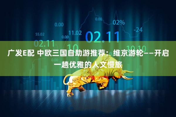 广发E配 中欧三国自助游推荐：维京游轮——开启一趟优雅的人文慢旅