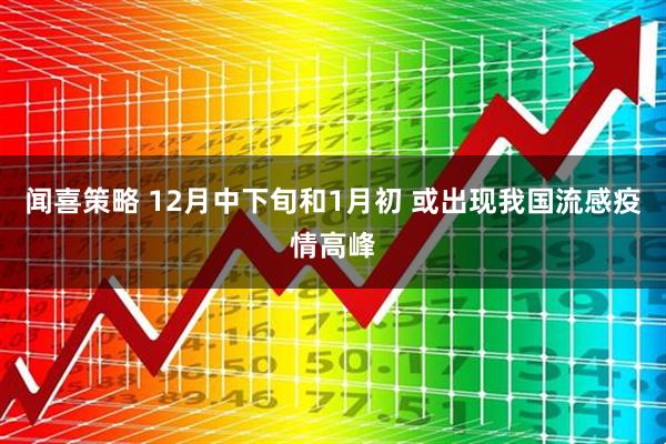闻喜策略 12月中下旬和1月初 或出现我国流感疫情高峰